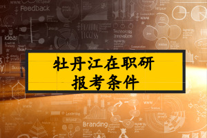 牡丹江在职研究生