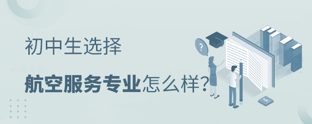 初中生选择航空服务专业怎么样
