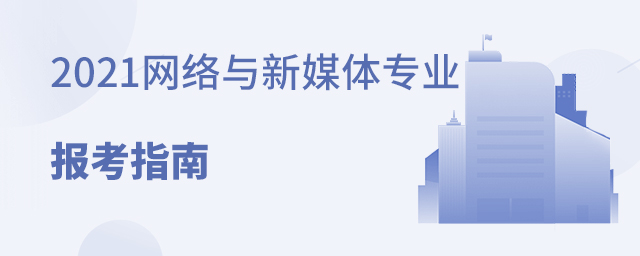 2021网络与新媒体专业报考指南