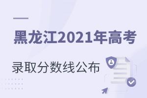 黑龙江省2021年高考录取分数线公布