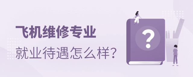 飞机维修专业就业待遇怎么样
