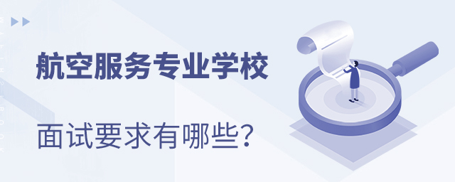 航空服务专业学校面试要求有哪些