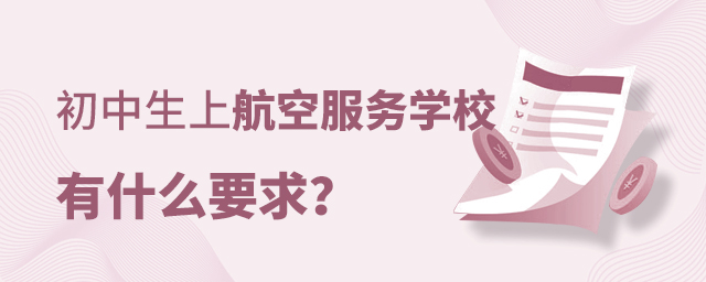 初中生上航空服务专业学校有什么要求