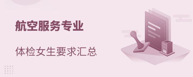 航空服务专业体检女生要求汇总