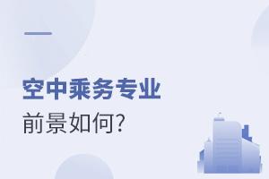 空中乘務專業前景如何?