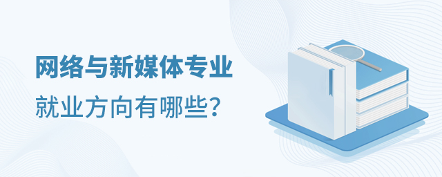 网络与新媒体专业就业方向有哪些