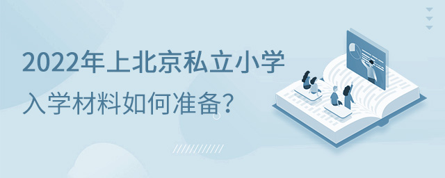 2022年上北京私立小学入学材料如何准备大.jpg