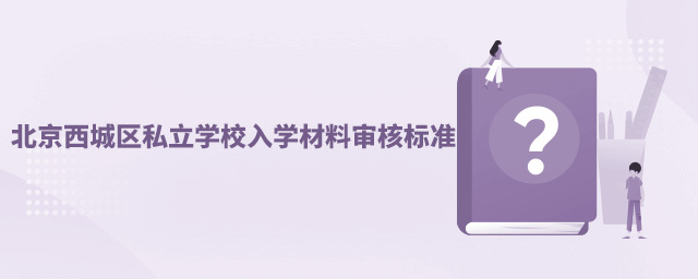 北京西城区私立学校入学材料审核标准.jpg