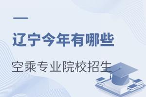遼寧今年有哪些空乘專業(yè)院校招生?