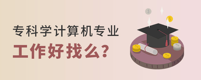 专科学计算机专业毕业出来工作好找么