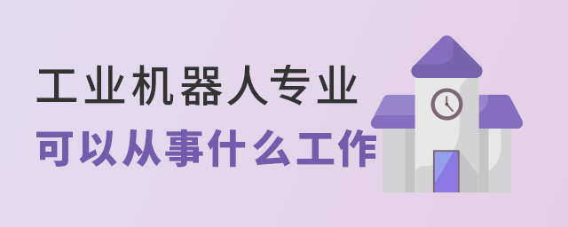 工业机器人专业可以从事什么工作