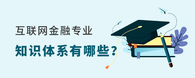 互联网金融专业所具备的知识体系有哪些