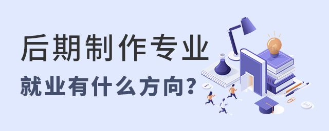 后期制作专业以后就业有什么方向