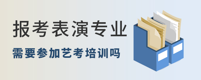 报考表演专业需要参加艺考培训吗