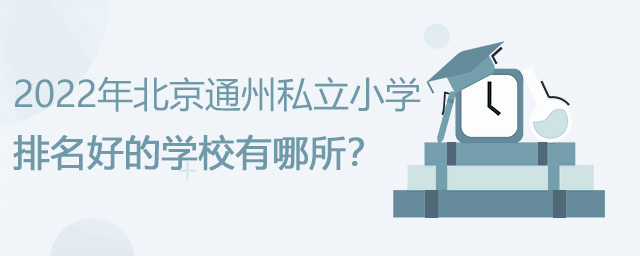 2022年北京通州区私立小学排名好的学校有哪所大.jpg