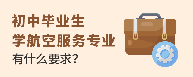 初中毕业生学航空服务专业有什么要求
