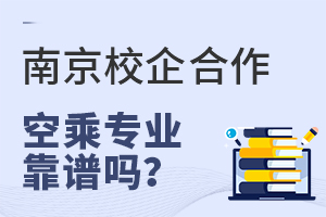 南京校企合作的空乘專業(yè)靠譜嗎