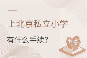 上北京私立小学要什么手续?