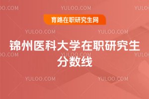 2025年锦州医科大学在职研究生分数线