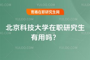 2025年北京科技大学在职研究生有用吗?