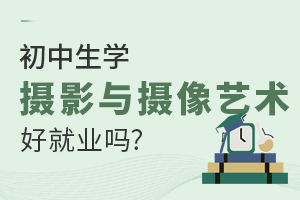 初中生学摄影与摄像艺术专业好就业吗？