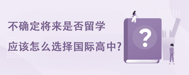 不确定将来是否留学,应该怎么选择国际高中?