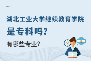 湖北工业大学继续教育学院是专科吗？有哪些专业？