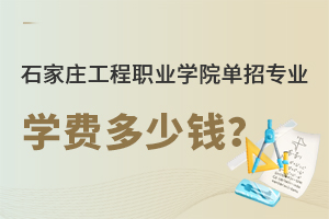 石家庄工程职业学院单招专业学费多少钱一年？