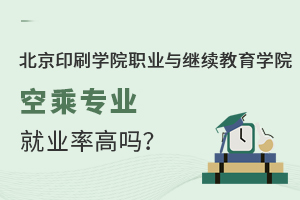北京印刷学院职业与继续教育学院空乘专业就业率高吗？