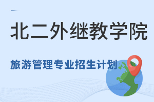 北京第二外国语学院继续教育学院旅游管理专业招生计划