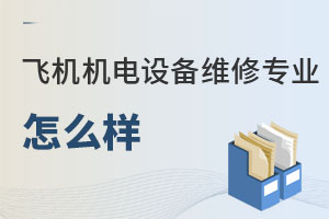 飞机机电设备维修专业怎么样