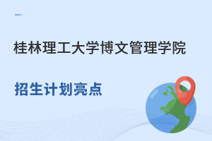 桂林理工大学博文管理学院招生计划情况，有哪些亮点？