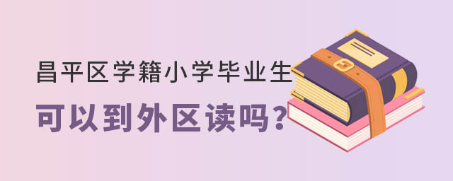 昌平小学毕业生可以跨区上学吗
