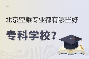 北京空乘專業都有哪些好的專科學校?.jpg