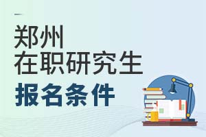2025郑州在职研究生报名条件