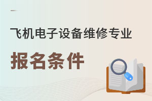 飞机电子设备维修专业报名条件
