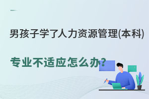 男孩子学了人力资源管理(本科)专业不适应怎么办？