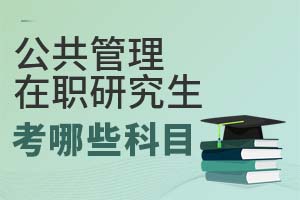 公共管理在职研究生考哪些科目?