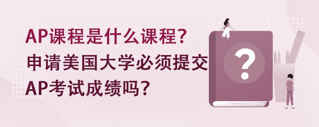 AP课程是什么课程?申请美国大学必须提供AP考试成绩吗?.jpg