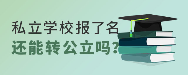 私立学校报了名还能转公立吗