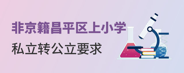 非京籍昌平区上小学私立转公立要求
