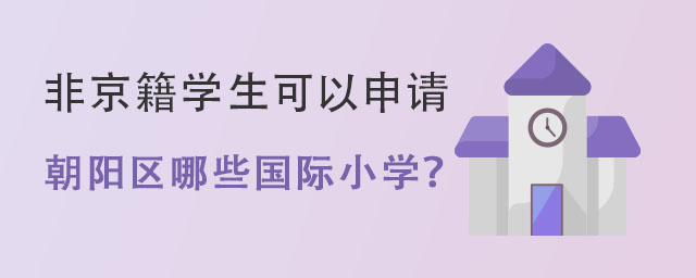 非京籍学生可以申请朝阳区哪些国际小学