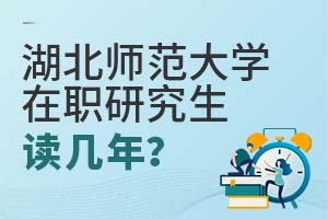 2025年湖北师范大学在职研究生读几年?