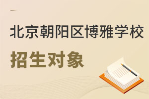 北京市朝阳区博雅学校招生对象
