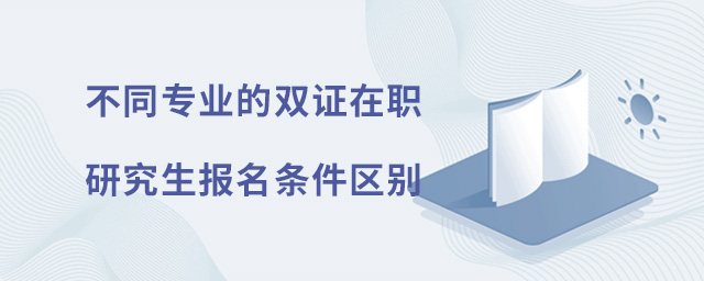 不同专业的双证在职研究生报名条件有什么区别