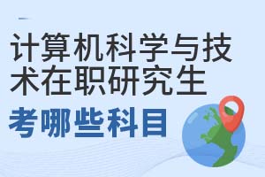 2025年计算机科学与技术在职研究生考哪些科目