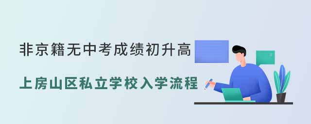 非京籍无中考成绩初升高上北京房山区私立学校入学流程53.jpg