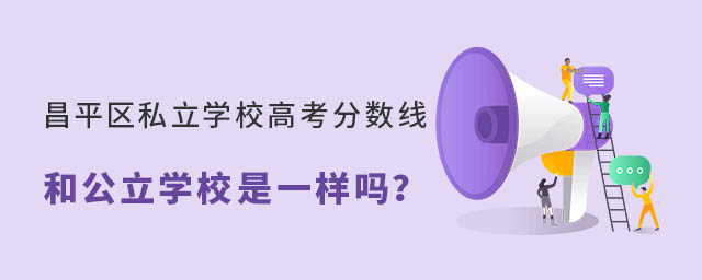 北京昌平区私立学校高考分数线和公立学校是一样吗