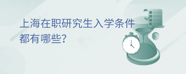 上海在职研究生入学条件都有哪些?