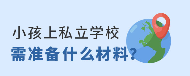 让小孩上私立学校需要准备什么材料